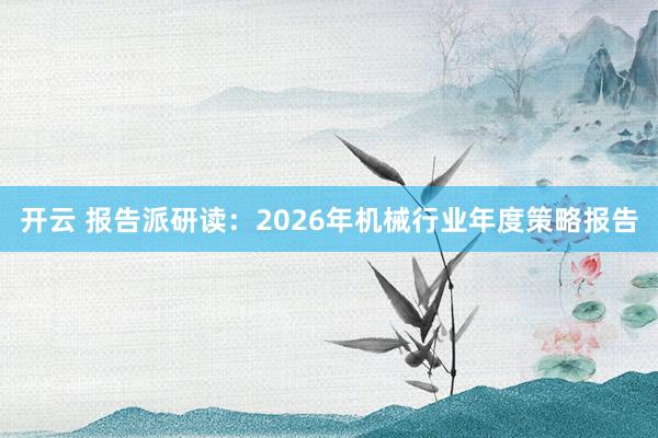 开云 报告派研读:2026年机械行业年度策略报告