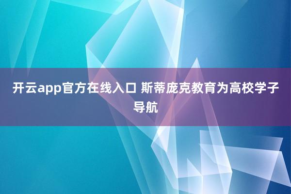 开云app官方在线入口 斯蒂庞克教育为高校学子导航