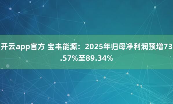 开云app官方 宝丰能源：2025年归母净利润预增73.57%至89.34%