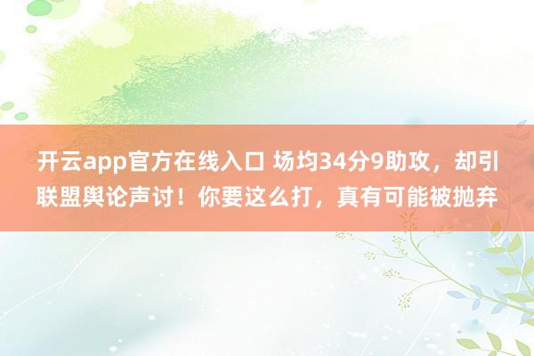 开云app官方在线入口 场均34分9助攻，却引联盟舆论声讨！你要这么打，真有可能被抛弃