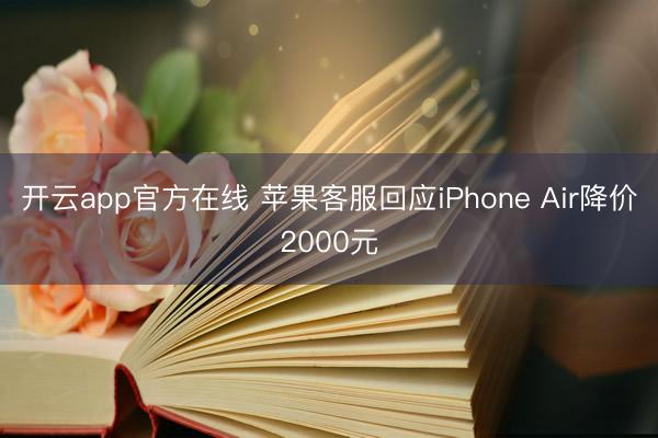 开云app官方在线 苹果客服回应iPhone Air降价2000元