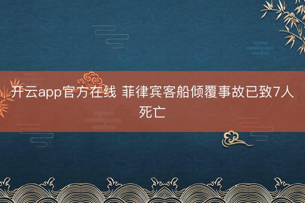 开云app官方在线 菲律宾客船倾覆事故已致7人死亡