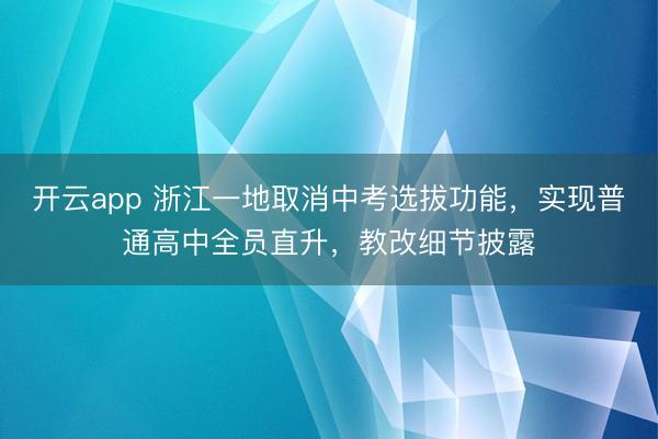 开云app 浙江一地取消中考选拔功能，实现普通高中全员直升，教改细节披露