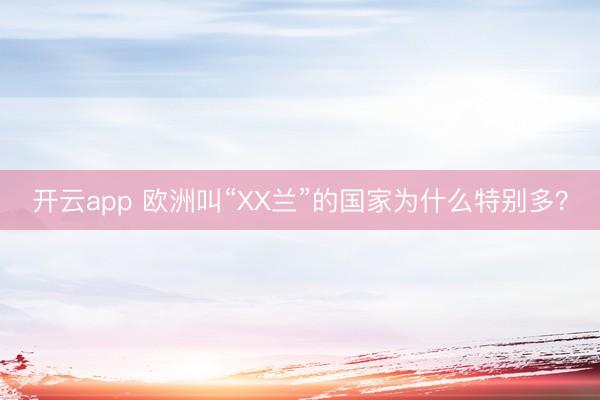 开云app 欧洲叫“XX兰”的国家为什么特别多?