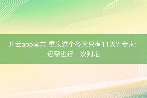 开云app官方 重庆这个冬天只有11天? 专家: 还需进行二次判定