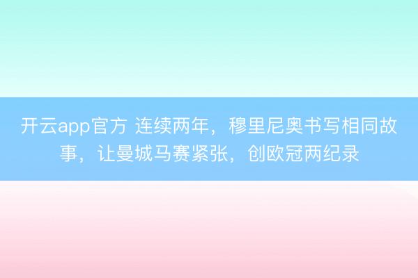 开云app官方 连续两年，穆里尼奥书写相同故事，让曼城马赛紧张，创欧冠两纪录