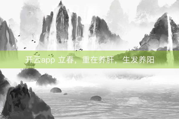开云app 立春,重在养肝,生发养阳