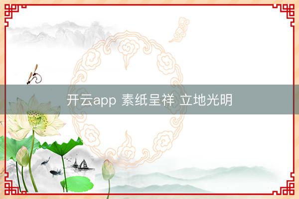 开云app 素纸呈祥 立地光明