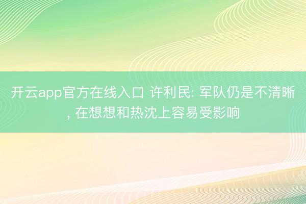 开云app官方在线入口 许利民: 军队仍是不清晰, 在想想和热沈上容易受影响