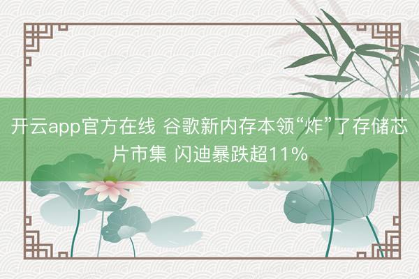 开云app官方在线 谷歌新内存本领“炸”了存储芯片市集 闪迪暴跌超11%