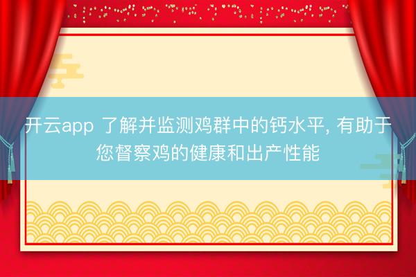 开云app 了解并监测鸡群中的钙水平， 有助于您督察鸡的健康和出产性能