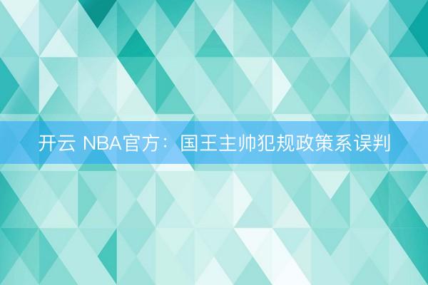开云 NBA官方：国王主帅犯规政策系误判