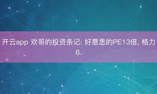 开云app 欢哥的投资条记: 好意思的PE13倍， 格力6.