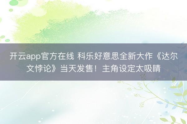 开云app官方在线 科乐好意思全新大作《达尔文悖论》当天发售!主角设定太吸睛