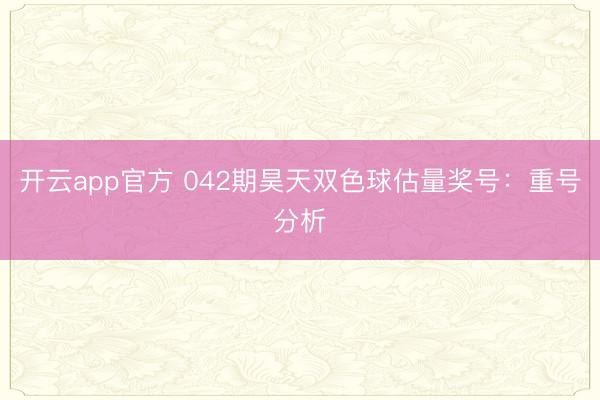 开云app官方 042期昊天双色球估量奖号：重号分析