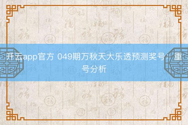开云app官方 049期万秋天大乐透预测奖号：重号分析
